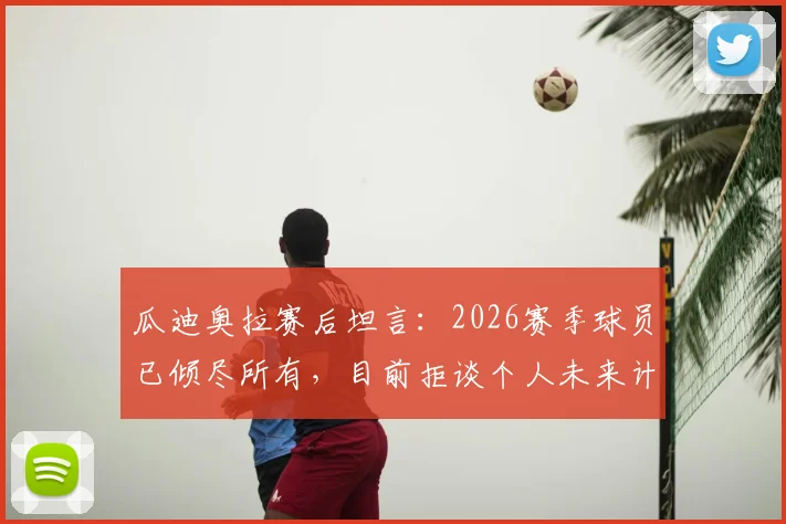 瓜迪奥拉赛后坦言：2026赛季球员已倾尽所有，目前拒谈个人未来计划