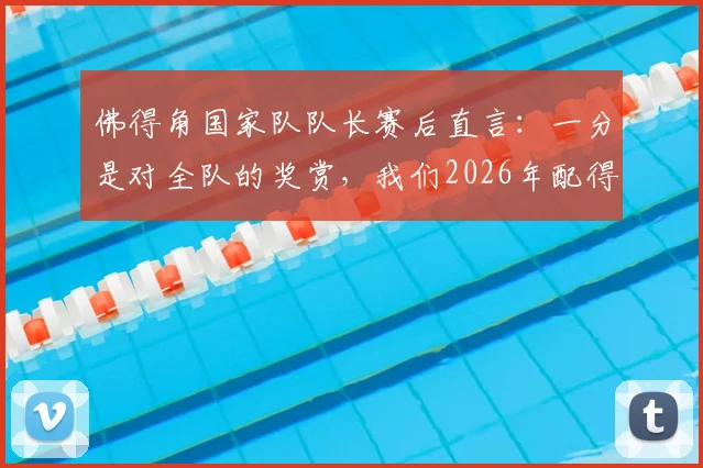 佛得角国家队队长赛后直言:一分是对全队的奖赏,我们2026年配得上这样的比赛结果